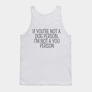 If You're Not A Dog Person, I'm Not A You Person, funny gift, funny design, design for dog lovers, gift idea dog owners, dog parents, dog mom, dog dad Tank Top